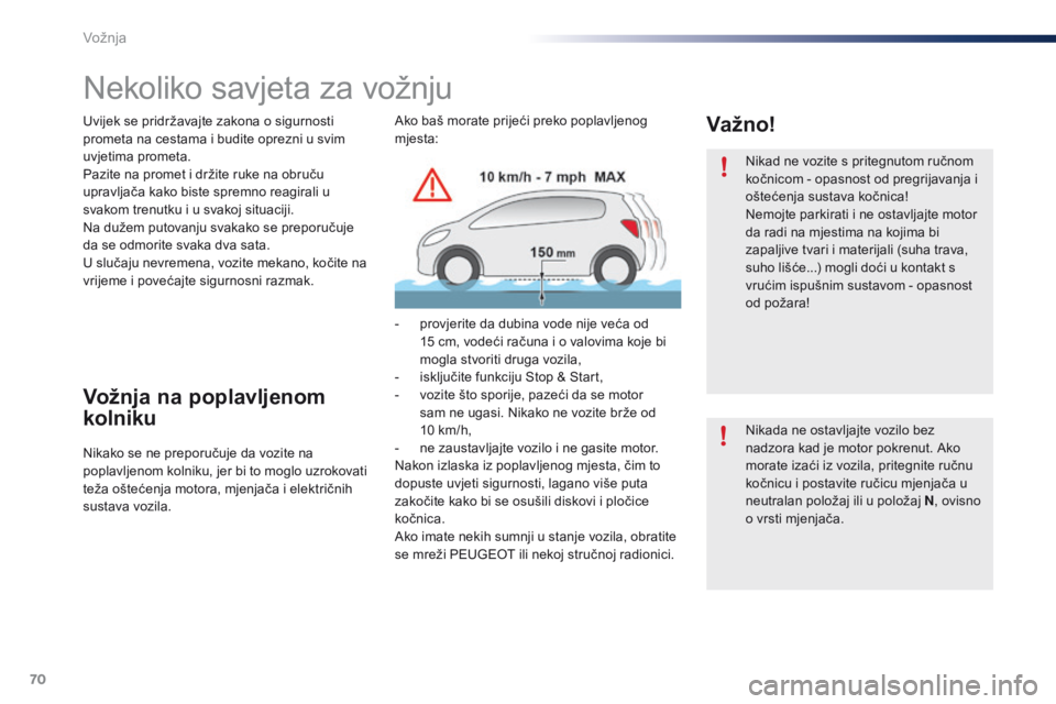 PEUGEOT 108 2016  Upute Za Rukovanje (in Croatian) 70
108_hr_Chap04_conduite_ed01-2016
Nekoliko savjeta za vožnju
Uvijek se pridržavajte zakona o sigurnosti 
prometa na cestama i budite oprezni u svim 
uvjetima prometa.
Pazite na promet i držite ru