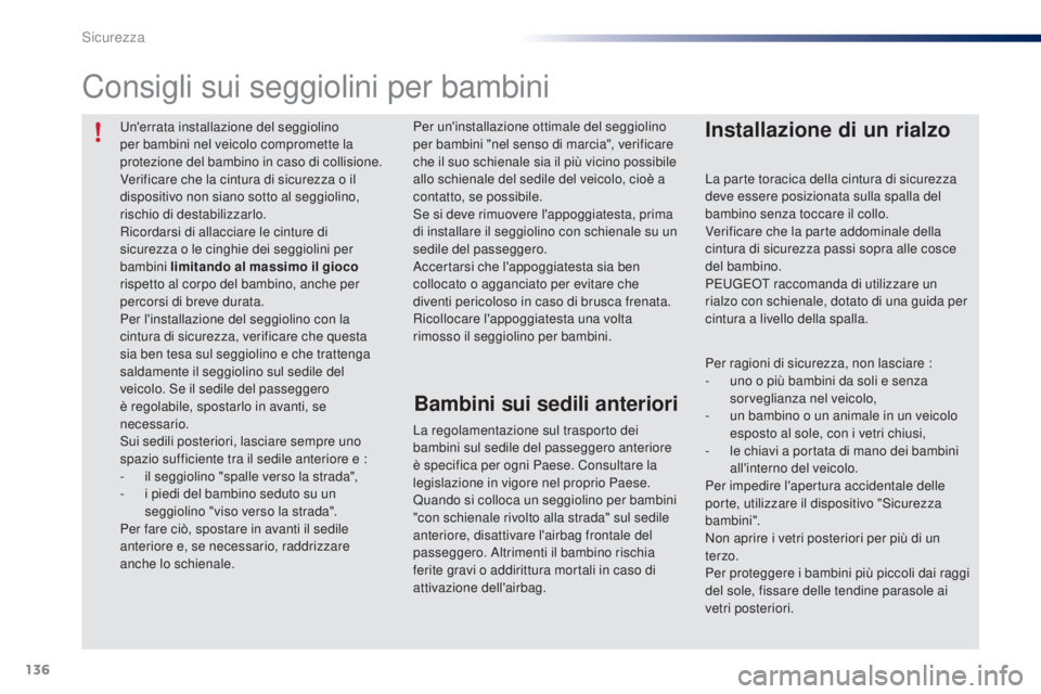 PEUGEOT 108 2016 Manuale duso (in Italian) 136
108_it_Chap06_securite_ed01-2016
Un'errata installazione del seggiolino
per bambini nel veicolo compromette la
protezione del bambino in caso di collisione.
Verificare che la cintura di sicu PEUGEOT 108 2016 Manuale duso (in Italian) 136
108_it_Chap06_securite_ed01-2016
Un'errata installazione del seggiolino
per bambini nel veicolo compromette la
protezione del bambino in caso di collisione.
Verificare che la cintura di sicu