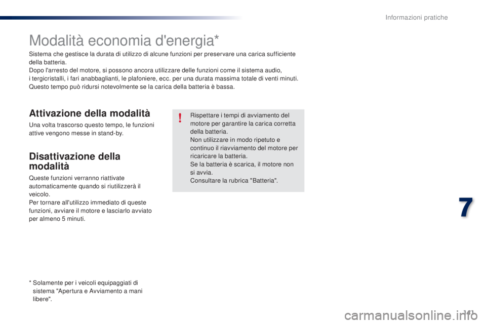 PEUGEOT 108 2016 Manuale duso (in Italian) 141
108_it_Chap07_info-pratiques_ed01-2016
Modalità economia d'energia*
Sistema che gestisce la durata di utilizzo di alcune funzioni per preservare una carica sufficiente
della batteria.
Dopo l PEUGEOT 108 2016 Manuale duso (in Italian) 141
108_it_Chap07_info-pratiques_ed01-2016
Modalità economia d'energia*
Sistema che gestisce la durata di utilizzo di alcune funzioni per preservare una carica sufficiente
della batteria.
Dopo l