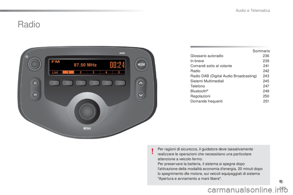 PEUGEOT 108 2016  Manuale duso (in Italian) 235
108_it_Chap10b_Autoradio-Toyota-2_ed01-2016
Radio
Sommario
Glossario autoradio 23 6
In breve
 
2
 39
Comandi sotto al volante
 
2
 41
Radio
 2

42
Radio DAB (Digital Audio Broadcasting)
 
2
 43
Si