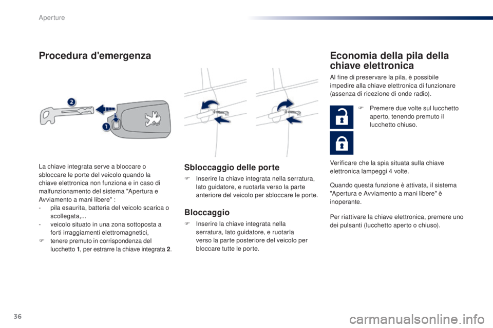 PEUGEOT 108 2016 Manuale duso (in Italian) 36
108_it_Chap02_ouvertures_ed01-2016
Procedura d'emergenza
Sbloccaggio delle porte
F Inserire la chiave integrata nella serratura, lato guidatore, e ruotarla verso la parte
anteriore del veicolo PEUGEOT 108 2016 Manuale duso (in Italian) 36
108_it_Chap02_ouvertures_ed01-2016
Procedura d'emergenza
Sbloccaggio delle porte
F Inserire la chiave integrata nella serratura, lato guidatore, e ruotarla verso la parte
anteriore del veicolo