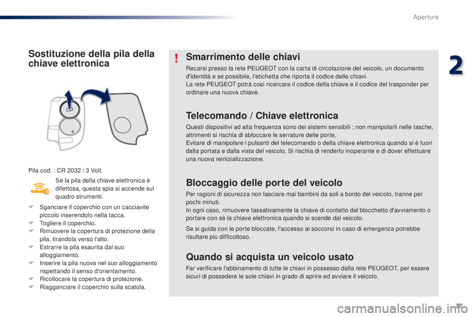 PEUGEOT 108 2016 Manuale duso (in Italian) 37
108_it_Chap02_ouvertures_ed01-2016
Sostituzione della pila della
chiave elettronica
Pila cod. : CR 2032 / 3 Volt.
S e la pila della chiave elettronica è
difettosa, questa spia si accende sul
qu PEUGEOT 108 2016 Manuale duso (in Italian) 37
108_it_Chap02_ouvertures_ed01-2016
Sostituzione della pila della
chiave elettronica
Pila cod. : CR 2032 / 3 Volt.
S e la pila della chiave elettronica è
difettosa, questa spia si accende sul
qu