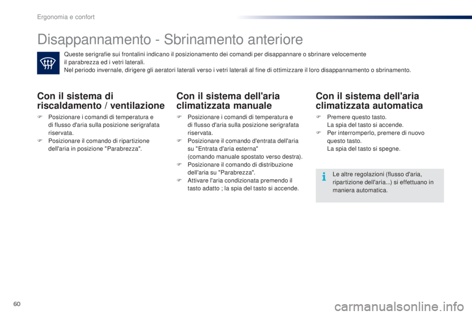 PEUGEOT 108 2016 Manuale duso (in Italian) 60
108_it_Chap03_ergonomie-confort_ed01-2016
Disappannamento - Sbrinamento anteriore
Queste serigrafie sui frontalini indicano il posizionamento dei comandi per disappannare o sbrinare velocemente
i PEUGEOT 108 2016 Manuale duso (in Italian) 60
108_it_Chap03_ergonomie-confort_ed01-2016
Disappannamento - Sbrinamento anteriore
Queste serigrafie sui frontalini indicano il posizionamento dei comandi per disappannare o sbrinare velocemente
i