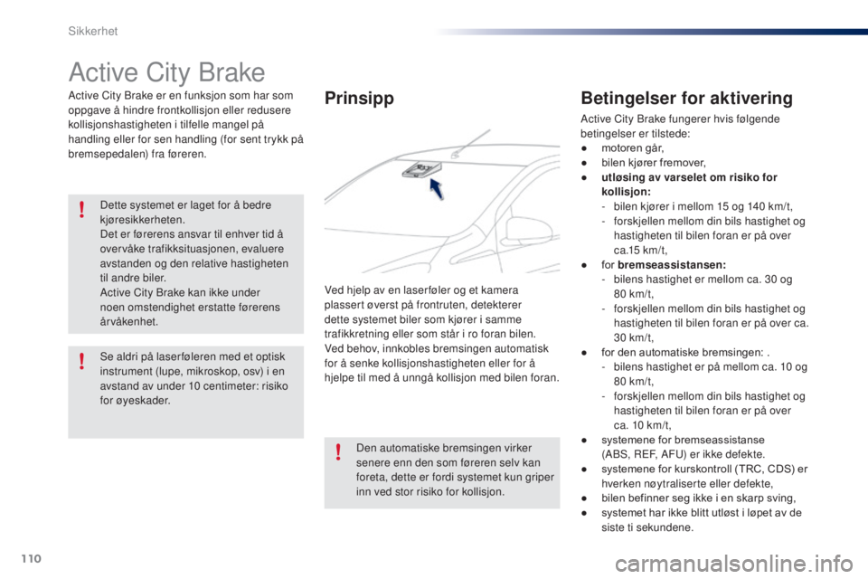 PEUGEOT 108 2016  Instruksjoner for bruk (in Norwegian) 110
108_no_Chap06_securite_ed01-2016
Active City Brake
Active City Brake er en funksjon som har som 
oppgave å hindre frontkollisjon eller redusere 
kollisjonshastigheten i tilfelle mangel på 
handl
