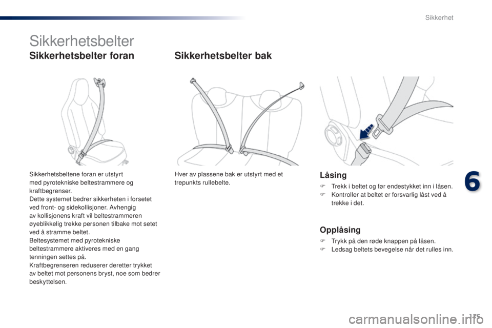 PEUGEOT 108 2016  Instruksjoner for bruk (in Norwegian) 115
108_no_Chap06_securite_ed01-2016
Sikkerhetsbelter
Sikkerhetsbelter foran
Låsing
F  trekk i beltet og før endestykket inn i låsen.
F K ontroller at beltet er forsvarlig låst ved å 
trekke i de