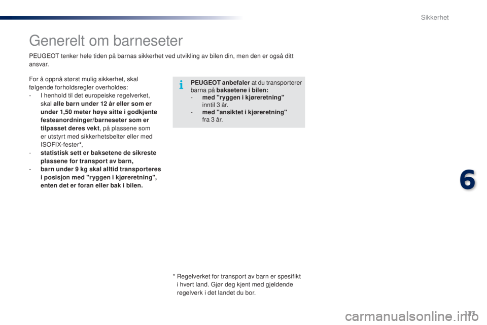 PEUGEOT 108 2016  Instruksjoner for bruk (in Norwegian) 123
108_no_Chap06_securite_ed01-2016
generelt om barneseter
PEUGEOT anbefaler  at du transporterer 
barna på baksetene  i bilen:
-
 
m
 ed " ryggen i kjøreretning"   
inntil 3
  år.
-
 
m
 