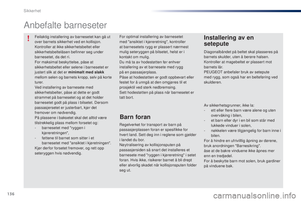 PEUGEOT 108 2016  Instruksjoner for bruk (in Norwegian) 136
108_no_Chap06_securite_ed01-2016
Feilaktig installering av barnesetet kan gå ut 
over barnets sikkerhet ved en kollisjon.
Kontroller at ikke sikkerhetsbeltet eller 
sikkerhetsbeltelåsen befinner
