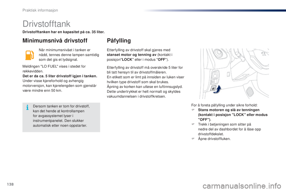 PEUGEOT 108 2016 Instruksjoner for bruk (in Norwegian) 138
108_no_Chap07_info-pratiques_ed01-2016
Drivstofftank
Minimumsnivå drivstoffPåfylling
Når minimumsnivået i tanken er
nådd, tennes denne lampen samtidig
som det gis et lydsignal.
Meldingen PEUGEOT 108 2016 Instruksjoner for bruk (in Norwegian) 138
108_no_Chap07_info-pratiques_ed01-2016
Drivstofftank
Minimumsnivå drivstoffPåfylling
Når minimumsnivået i tanken er
nådd, tennes denne lampen samtidig
som det gis et lydsignal.
Meldingen