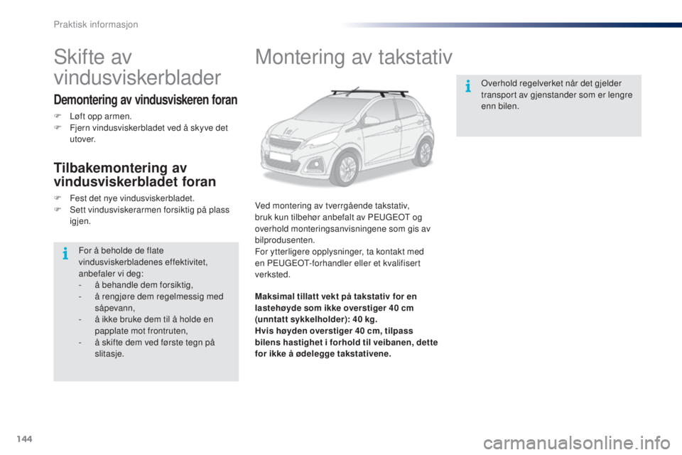 PEUGEOT 108 2016  Instruksjoner for bruk (in Norwegian) 144
108_no_Chap07_info-pratiques_ed01-2016
Montering av takstativ
Ved montering av tverrgående takstativ, 
bruk kun tilbehør anbefalt av Peugeot  og 
overhold monteringsanvisningene som gis av 
bilp