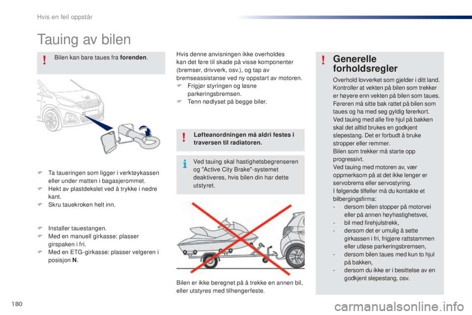 PEUGEOT 108 2016  Instruksjoner for bruk (in Norwegian) 180
108_no_Chap08_en-cas-pannes_ed01-2016
tauing av bilen
F  ta taueringen som ligger i verktøykassen eller under matten i bagasjerommet.
F
 
H
 ekt av plastdekslet ved å trykke i nedre 
kant.
F
 
S