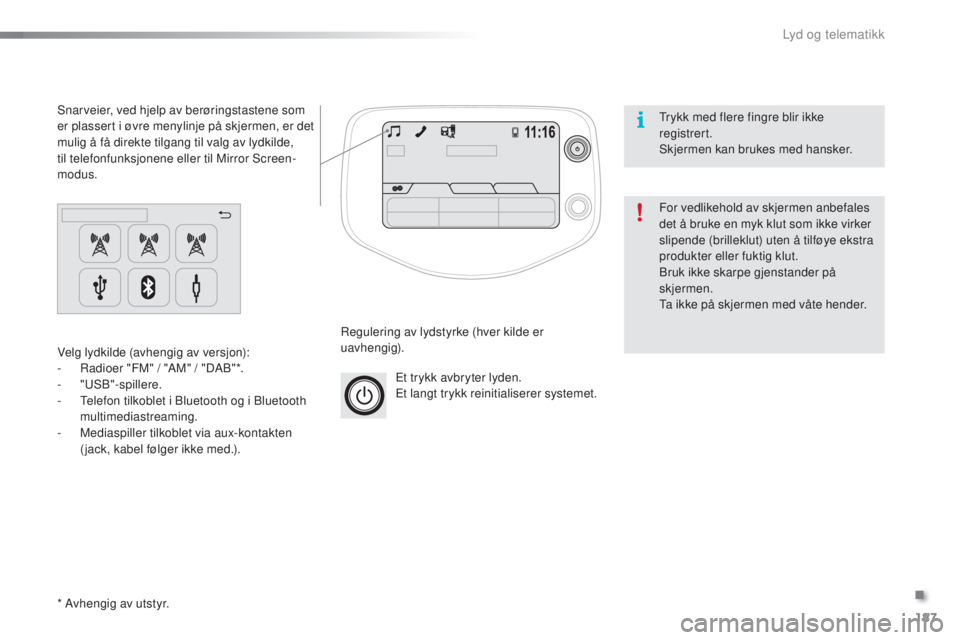 PEUGEOT 108 2016  Instruksjoner for bruk (in Norwegian) 187
108_no_Chap10a_Autoradio-toyota-tactile-1_ed01-2016
et trykk avbryter lyden.et
 langt trykk reinitialiserer systemet.
Regulering av lydstyrke (hver kilde er 
uavhengig).
Velg lydkilde (avhengig av
