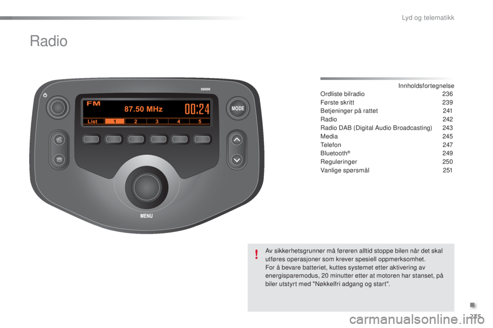 PEUGEOT 108 2016  Instruksjoner for bruk (in Norwegian) MODE
235
108_no_Chap10b_Autoradio-toyota-2_ed01-2016
Radio
Innholdsfortegnelseor
dliste bilradio 2 36
Første skritt
 
2
 39
Betjeninger på rattet
 
2
 41
Radio
 2

42
Radio DAB (Digital Audio Broadc