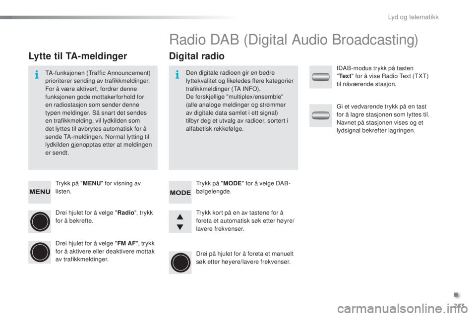 PEUGEOT 108 2016  Instruksjoner for bruk (in Norwegian) 243
108_no_Chap10b_Autoradio-toyota-2_ed01-2016
trykk på "MENU" for visning av 
listen.
Drei hjulet for å velge " Radio", trykk 
for å bekrefte.
Drei hjulet for å velge " FM AF