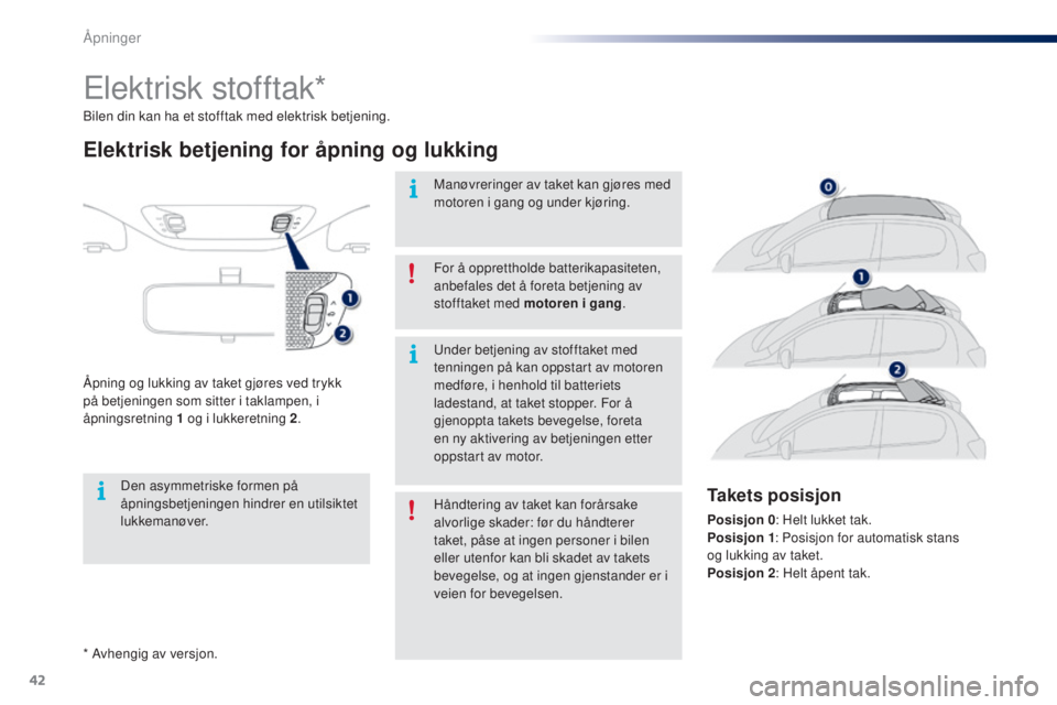 PEUGEOT 108 2016  Instruksjoner for bruk (in Norwegian) 42
108_no_Chap02_ouvertures_ed01-2016
* Avhengig av versjon. Bilen din kan ha et stofftak med elektrisk betjening.
elektrisk stofftak*
Elektrisk betjening for åpning og lukking
Åpning og lukking av 