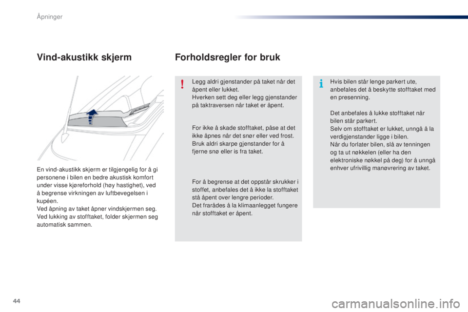 PEUGEOT 108 2016  Instruksjoner for bruk (in Norwegian) 44
108_no_Chap02_ouvertures_ed01-2016
en vind-akustikk skjerm er tilgjengelig for å gi 
personene i bilen en bedre akustisk komfort 
under visse kjøreforhold (høy hastighet), ved 
å begrense virkn
