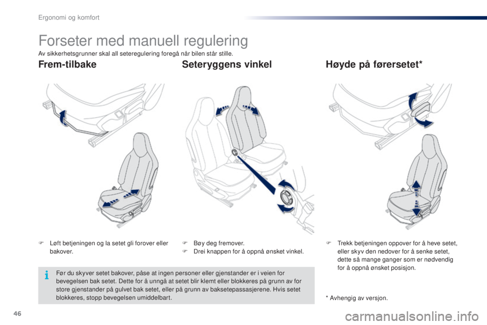 PEUGEOT 108 2016  Instruksjoner for bruk (in Norwegian) 46
108_no_Chap03_ergonomie-confort_ed01-2016
Forseter med manuell regulering
F Løft betjeningen og la setet gli forover eller bakover. F
  tr ekk betjeningen oppover for å heve setet, 
eller skyv de