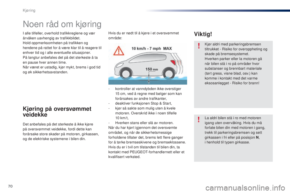 PEUGEOT 108 2016  Instruksjoner for bruk (in Norwegian) 70
108_no_Chap04_conduite_ed01-2016
Noen råd om kjøring
I alle tilfeller, overhold trafikkreglene og vær 
årvåken uavhengig av trafikkbildet.
Hold oppmerksomheten på trafikken og 
hendene på ra