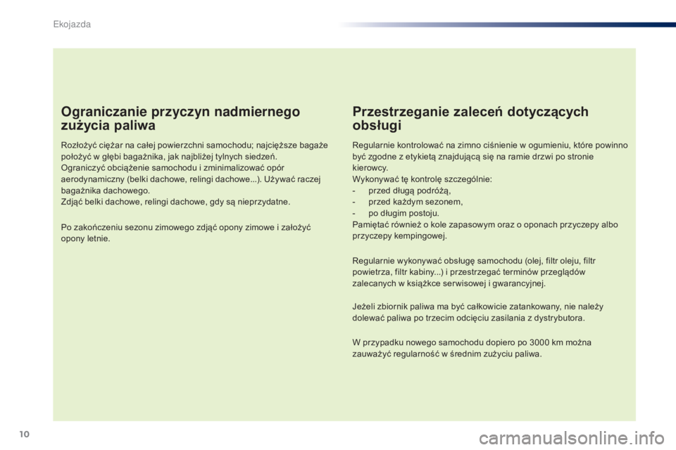 PEUGEOT 108 2016 Instrukcja obsługi (in Polish) 10
108_pl_Chap00c_eco-conduite_ed01-2016
Ograniczanie przyczyn nadmiernego
zużycia paliwa
Rozłożyć ciężar na całej powierzchni samochodu; najcięższe bagaże
położyć w głębi bagażnika PEUGEOT 108 2016 Instrukcja obsługi (in Polish) 10
108_pl_Chap00c_eco-conduite_ed01-2016
Ograniczanie przyczyn nadmiernego
zużycia paliwa
Rozłożyć ciężar na całej powierzchni samochodu; najcięższe bagaże
położyć w głębi bagażnika