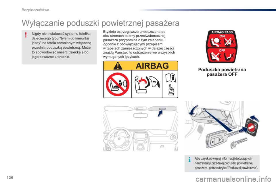 PEUGEOT 108 2016  Instrukcja obsługi (in Polish) 126
108_pl_Chap06_securite_ed01-2016
Poduszka powietrzna  pasażera OFF
Etykieta ostrzegawcza umieszczona po  
obu stronach osłony przeciwsłonecznej 
pasażera przypomina o tym zaleceniu.  
Zgodnie 