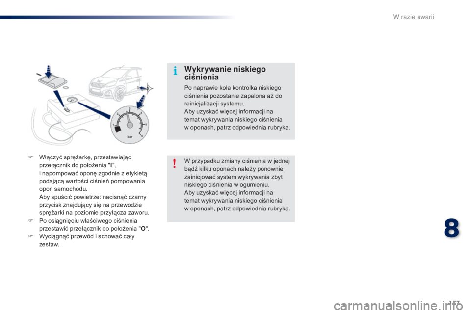 PEUGEOT 108 2016  Instrukcja obsługi (in Polish) 157
108_pl_Chap08_en-cas-pannes_ed01-2016
W przypadku zmiany ciśnienia w jednej 
b ądź kilku oponach należy ponownie 
zainicjować system wykrywania zbyt 
niskiego ciśnienia w
  ogumieniu.
Aby uz