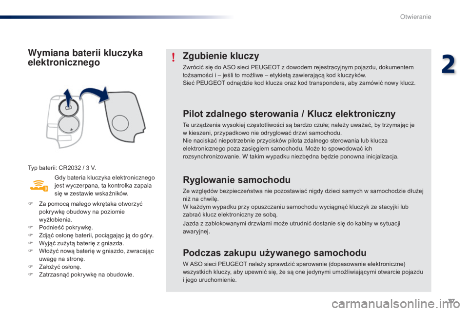 PEUGEOT 108 2016 Instrukcja obsługi (in Polish) 37
108_pl_Chap02_ouvertures_ed01-2016
Wymiana baterii kluczyka
elektronicznego
Typ baterii: CR2032 / 3 V.
G dy bateria kluczyka elektronicznego
jest wyczerpana, ta kontrolka zapala
się w
zestawi PEUGEOT 108 2016 Instrukcja obsługi (in Polish) 37
108_pl_Chap02_ouvertures_ed01-2016
Wymiana baterii kluczyka
elektronicznego
Typ baterii: CR2032 / 3 V.
G dy bateria kluczyka elektronicznego
jest wyczerpana, ta kontrolka zapala
się w
zestawi