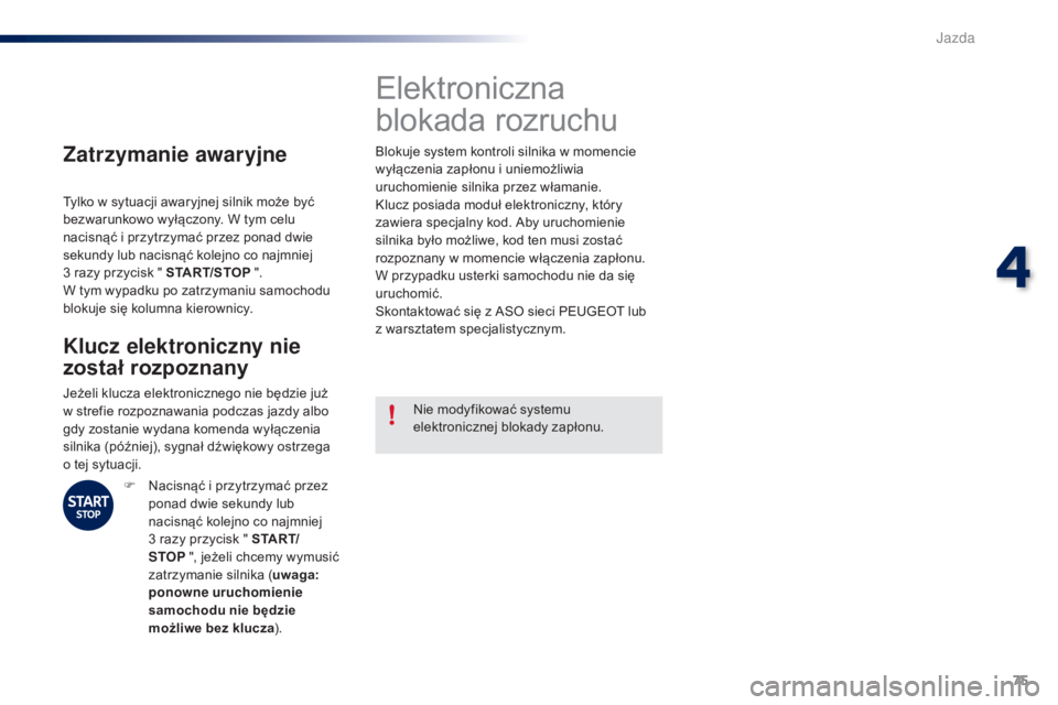 PEUGEOT 108 2016 Instrukcja obsługi (in Polish) 75
108_pl_Chap04_conduite_ed01-2016
Zatrzymanie awaryjne
Tylko w sytuacji awaryjnej silnik może być
bezwarunkowo wyłączony. W tym celu
nacisnąć i przytrzymać przez ponad dwie
sekundy lub nac PEUGEOT 108 2016 Instrukcja obsługi (in Polish) 75
108_pl_Chap04_conduite_ed01-2016
Zatrzymanie awaryjne
Tylko w sytuacji awaryjnej silnik może być
bezwarunkowo wyłączony. W tym celu
nacisnąć i przytrzymać przez ponad dwie
sekundy lub nac