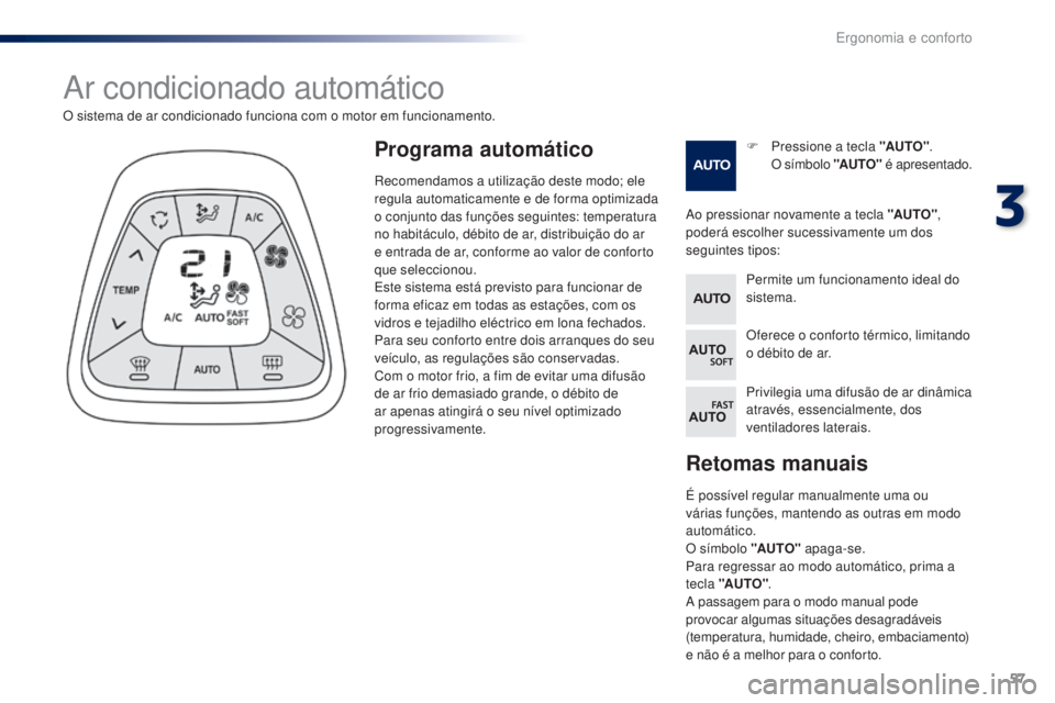 PEUGEOT 108 2016 Manual de utilização (in Portuguese) 57
108_pt_Chap03_ergonomie-confort_ed01-2016
Retomas manuais
É possível regular manualmente uma ou
várias funções, mantendo as outras em modo
automático.
O símbolo "AUTO" apaga-se.
Pa PEUGEOT 108 2016 Manual de utilização (in Portuguese) 57
108_pt_Chap03_ergonomie-confort_ed01-2016
Retomas manuais
É possível regular manualmente uma ou
várias funções, mantendo as outras em modo
automático.
O símbolo "AUTO" apaga-se.
Pa