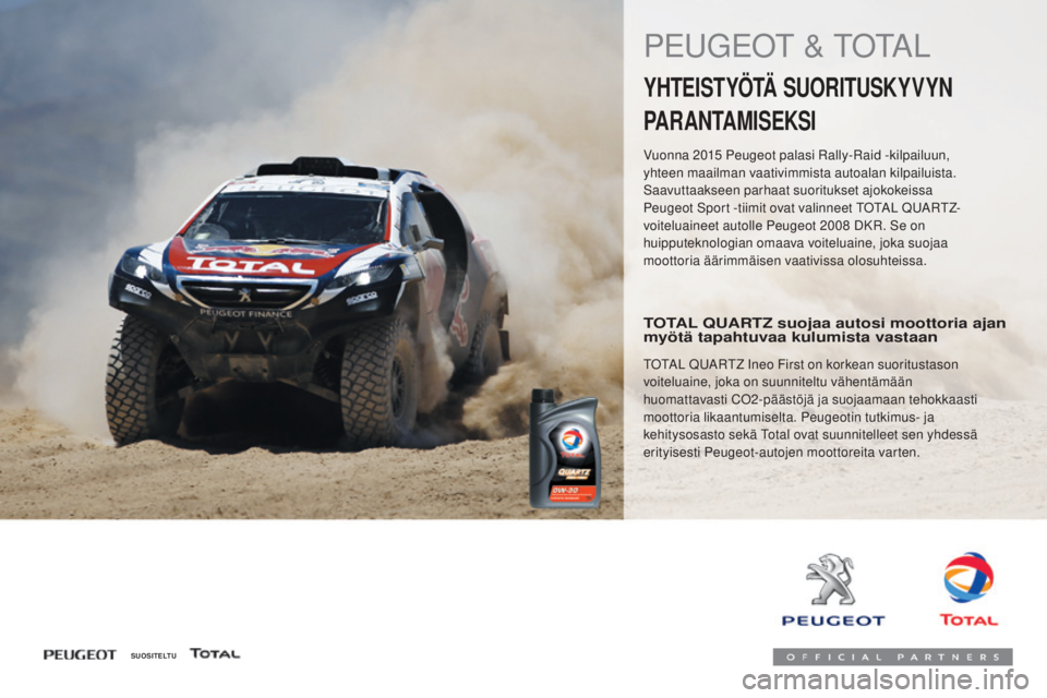 PEUGEOT 108 2016  Omistajan Käsikirja (in Finnish) 108_fi_Chap07_info-pratiques_ed01-2016
PEUGEOT & TOTAL
YHTEISTYÖTÄ SUORITUSKYVYN 
PARANTAMISEKSI
Vuonna 2015 Peugeot palasi Rally-Raid -kilpailuun, 
yhteen maailman vaativimmista autoalan kilpailuis