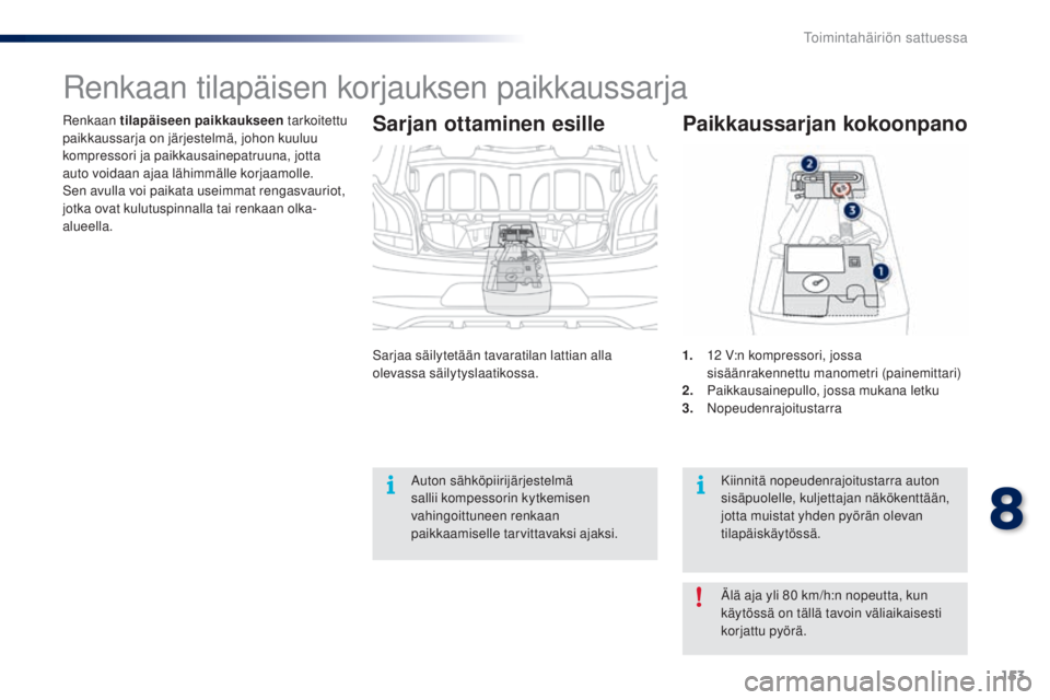 PEUGEOT 108 2016 Omistajan Käsikirja (in Finnish) 153
108_fi_Chap08_en-cas-pannes_ed01-2016
Renkaan tilapäiseen paikkaukseen tarkoitettu
paikkaussarja on järjestelmä, johon kuuluu
kompressori ja paikkausainepatruuna, jotta
auto voidaan ajaa l PEUGEOT 108 2016 Omistajan Käsikirja (in Finnish) 153
108_fi_Chap08_en-cas-pannes_ed01-2016
Renkaan tilapäiseen paikkaukseen tarkoitettu
paikkaussarja on järjestelmä, johon kuuluu
kompressori ja paikkausainepatruuna, jotta
auto voidaan ajaa l