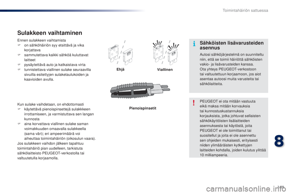 PEUGEOT 108 2016 Omistajan Käsikirja (in Finnish) 169
108_fi_Chap08_en-cas-pannes_ed01-2016
Ennen sulakkeen vaihtamista
F o n sähköhäiriön syy etsittävä ja vika
korjattava
F
s
ammutettava kaikki sähköä kuluttavat
laitteet
F
p
ysäyte PEUGEOT 108 2016 Omistajan Käsikirja (in Finnish) 169
108_fi_Chap08_en-cas-pannes_ed01-2016
Ennen sulakkeen vaihtamista
F o n sähköhäiriön syy etsittävä ja vika
korjattava
F
s
ammutettava kaikki sähköä kuluttavat
laitteet
F
p
ysäyte