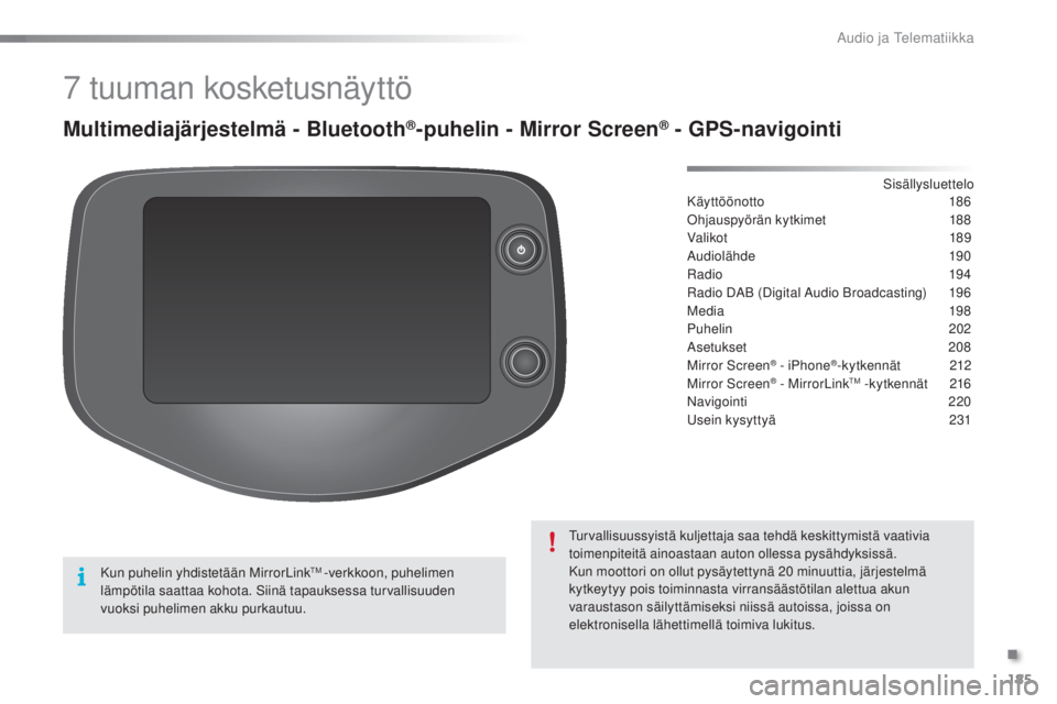 PEUGEOT 108 2016  Omistajan Käsikirja (in Finnish) 185
108_fi_Chap10a_Autoradio-Toyota-tactile-1_ed01-2016
7 tuuman kosketusnäyttö
Multimediajärjestelmä - Bluetooth®-puhelin - Mirror Screen® - GPS-navigointi
Käyttöönotto  186
Ohjauspyörän k
