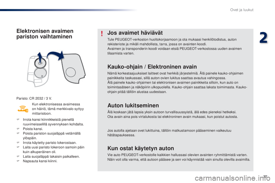 PEUGEOT 108 2016 Omistajan Käsikirja (in Finnish) 37
108_fi_Chap02_ouvertures_ed01-2016
Elektronisen avaimen
pariston vaihtaminen
Paristo: CR 2032 / 3 V.
K un elektronisessa avaimessa
on häiriö, tämä merkkivalo syttyy
mittaristoon.
F
I
rrot PEUGEOT 108 2016 Omistajan Käsikirja (in Finnish) 37
108_fi_Chap02_ouvertures_ed01-2016
Elektronisen avaimen
pariston vaihtaminen
Paristo: CR 2032 / 3 V.
K un elektronisessa avaimessa
on häiriö, tämä merkkivalo syttyy
mittaristoon.
F
I
rrot