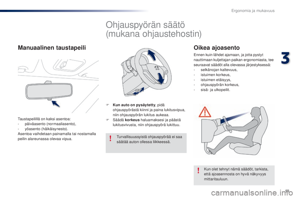 PEUGEOT 108 2016  Omistajan Käsikirja (in Finnish) 51
108_fi_Chap03_ergonomie-confort_ed01-2016
Ohjauspyörän säätö
(mukana ohjaustehostin)
F Kun auto on pysäytetty, pidä 
ohjauspyörästä kiinni ja paina lukitusvipua, 
niin ohjauspyörän luki
