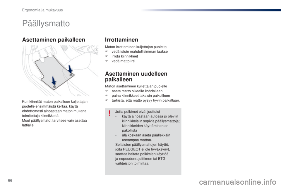 PEUGEOT 108 2016  Omistajan Käsikirja (in Finnish) 66
108_fi_Chap03_ergonomie-confort_ed01-2016
Maton irrottaminen kuljettajan puolelta
F v edä istuin mahdollisimman taakse
F
 
i
 rrota kiinnikkeet
F
 
v
 edä matto irti.
Päällysmatto
Kun kiinnitä