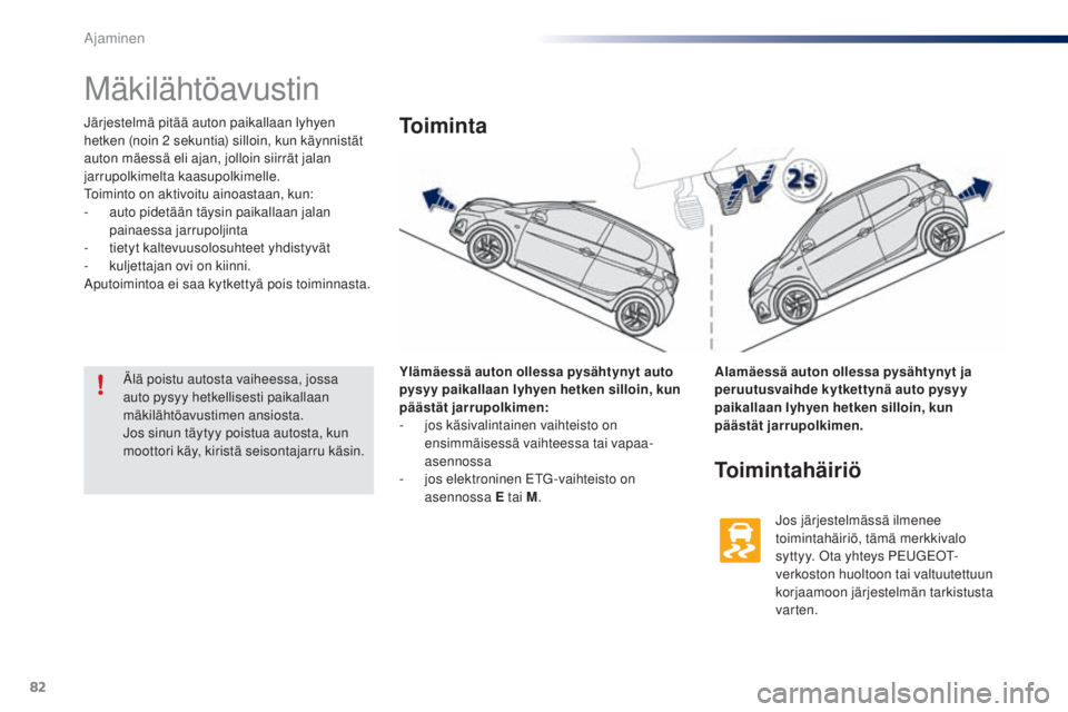 PEUGEOT 108 2016 Omistajan Käsikirja (in Finnish) 82
108_fi_Chap04_conduite_ed01-2016
Mäkilähtöavustin
Järjestelmä pitää auton paikallaan lyhyen
hetken (noin 2 sekuntia) silloin, kun käynnistät
auton mäessä eli ajan, jolloin siirrät ja PEUGEOT 108 2016 Omistajan Käsikirja (in Finnish) 82
108_fi_Chap04_conduite_ed01-2016
Mäkilähtöavustin
Järjestelmä pitää auton paikallaan lyhyen
hetken (noin 2 sekuntia) silloin, kun käynnistät
auton mäessä eli ajan, jolloin siirrät ja