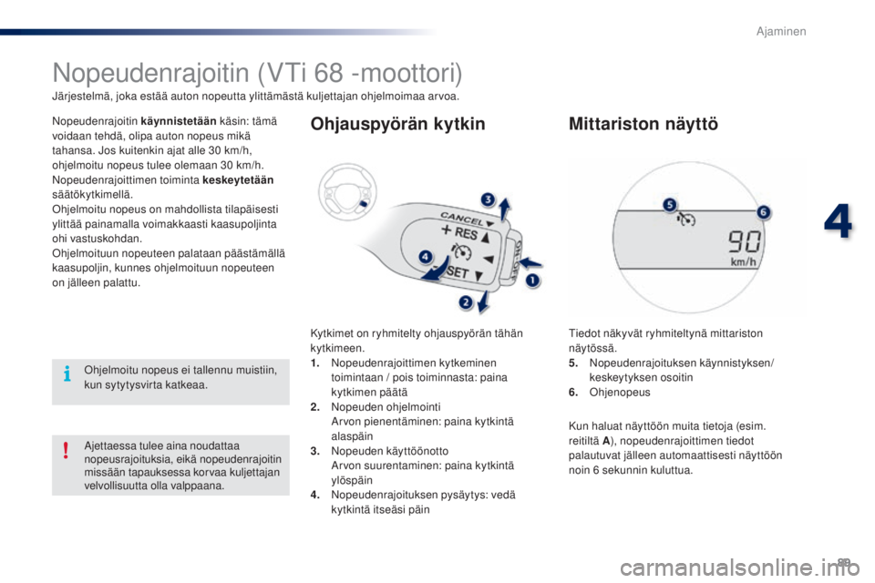 PEUGEOT 108 2016 Omistajan Käsikirja (in Finnish) 89
108_fi_Chap04_conduite_ed01-2016
Nopeudenrajoitin (VTi 68 -moottori)
Järjestelmä, joka estää auton nopeutta ylittämästä kuljettajan ohjelmoimaa arvoa.
Nopeudenrajoitin käynnistetään käs PEUGEOT 108 2016 Omistajan Käsikirja (in Finnish) 89
108_fi_Chap04_conduite_ed01-2016
Nopeudenrajoitin (VTi 68 -moottori)
Järjestelmä, joka estää auton nopeutta ylittämästä kuljettajan ohjelmoimaa arvoa.
Nopeudenrajoitin käynnistetään käs