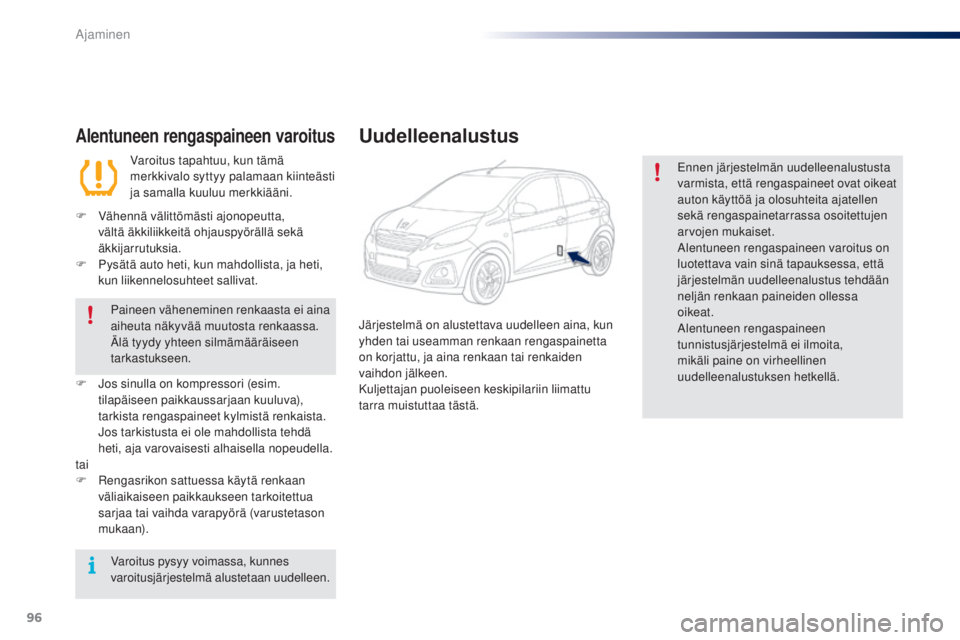 PEUGEOT 108 2016 Omistajan Käsikirja (in Finnish) 96
108_fi_Chap04_conduite_ed01-2016
Alentuneen rengaspaineen varoitus
Varoitus tapahtuu, kun tämä
merkkivalo syttyy palamaan kiinteästi
ja samalla kuuluu merkkiääni.
F
V
ähennä välittöm PEUGEOT 108 2016 Omistajan Käsikirja (in Finnish) 96
108_fi_Chap04_conduite_ed01-2016
Alentuneen rengaspaineen varoitus
Varoitus tapahtuu, kun tämä
merkkivalo syttyy palamaan kiinteästi
ja samalla kuuluu merkkiääni.
F
V
ähennä välittöm