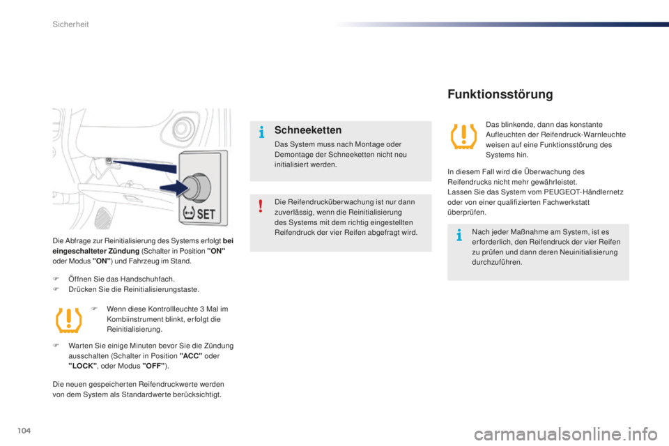 PEUGEOT 108 2015  Betriebsanleitungen (in German) 104
108_de_Chap07_securite_ed01-2015
Die Abfrage zur Reinitialisierung des Systems er folgt bei 
eingeschalteter Zündung (Schalter in Position "ON" 
oder Modus "ON" ) und Fahrzeug im 