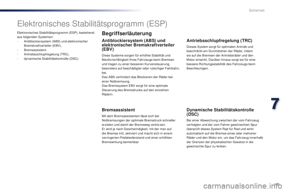 PEUGEOT 108 2015  Betriebsanleitungen (in German) 105
108_de_Chap07_securite_ed01-2015
Elektronisches Stabilitätsprogramm (ESP), bestehend 
aus folgenden Systemen:
-
 A
ntiblockiersystem (ABS) und elektronischer 
Bremskraftverteiler (EBV),
-
 B

rem