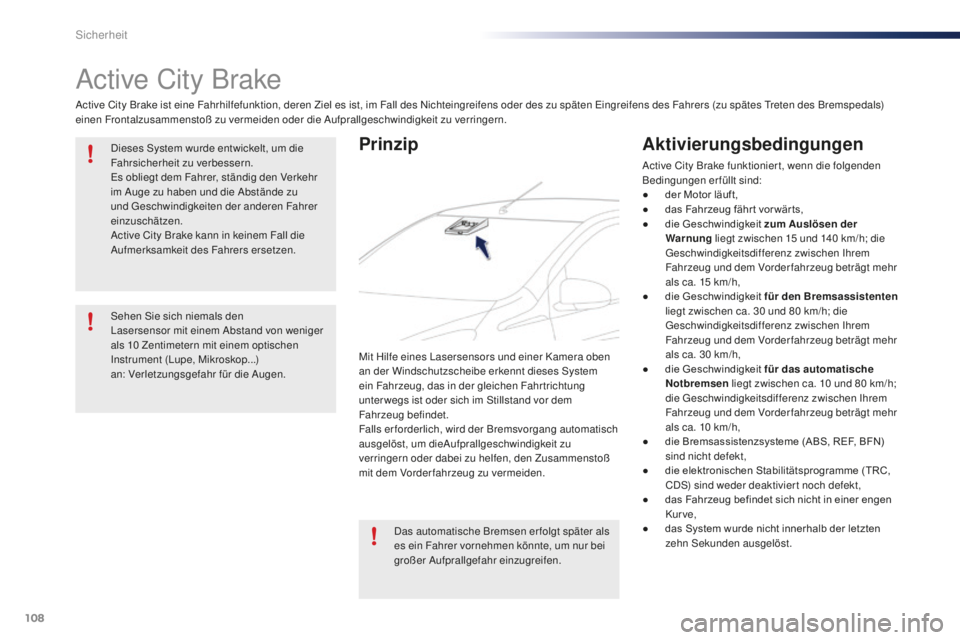 PEUGEOT 108 2015  Betriebsanleitungen (in German) 108
108_de_Chap07_securite_ed01-2015
Active City Brake
Active City Brake ist eine Fahrhilfefunktion, deren Ziel es ist, im Fall des Nichteingreifens oder des zu späten Eingreifens des Fahrers (zu sp