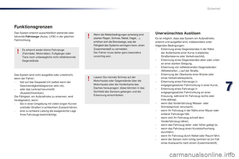 PEUGEOT 108 2015  Betriebsanleitungen (in German) 111
108_de_Chap07_securite_ed01-2015
Unerwünschtes Auslösen
Es ist möglich, dass das System ein Aufprallrisiko 
erkennt und ausgelöst wird, insbesondere unter 
folgenden Bedingungen:
- 
E
 rkennun