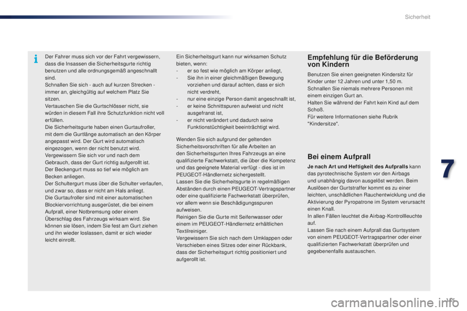PEUGEOT 108 2015  Betriebsanleitungen (in German) 115
108_de_Chap07_securite_ed01-2015
Der Fahrer muss sich vor der Fahr t vergewissern, 
dass die Insassen die Sicherheitsgur te richtig 
benutzen und alle ordnungsgemäß angeschnallt 
sind.
Schnallen