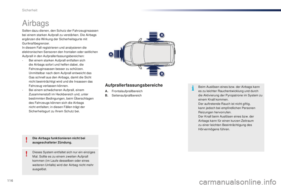 PEUGEOT 108 2015  Betriebsanleitungen (in German) 116
108_de_Chap07_securite_ed01-2015
Airbags
Sollen dazu dienen, den Schutz der Fahrzeuginsassen 
bei einem starken Aufprall zu verstärken. Die Airbags 
ergänzen die Wirkung der Sicherheitsgur te mi