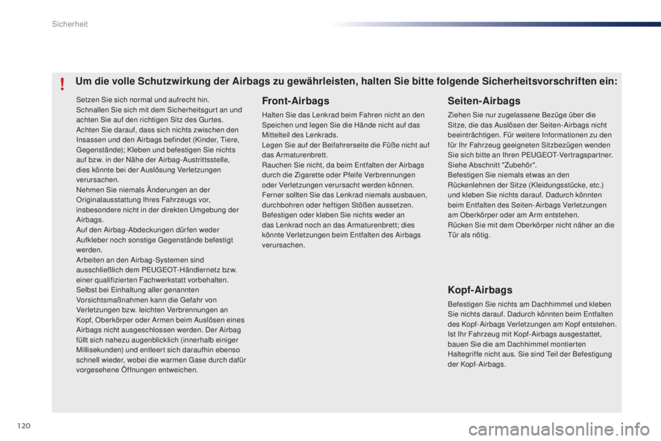 PEUGEOT 108 2015  Betriebsanleitungen (in German) 120
108_de_Chap07_securite_ed01-2015
Setzen Sie sich normal und aufrecht hin.
Schnallen Sie sich mit dem Sicherheitsgur t an und 
achten Sie auf den richtigen Sitz des Gur tes.
Achten Sie darauf, dass