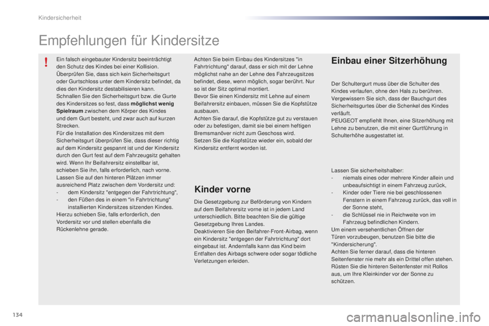 PEUGEOT 108 2015  Betriebsanleitungen (in German) 134
108_de_Chap08_securite-enfants_ed01-2015
Ein falsch eingebauter Kindersitz beeinträchtigt 
den Schutz des Kindes bei einer Kollision.
Überprüfen Sie, dass sich kein Sicherheitsgur t 
oder Gurts