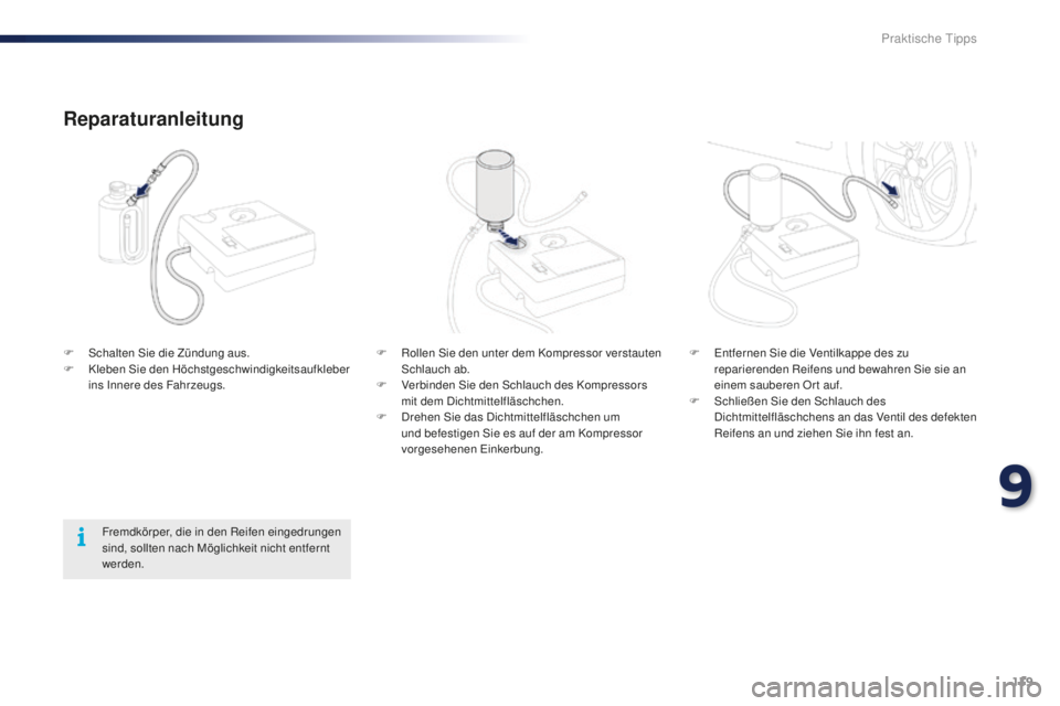 PEUGEOT 108 2015  Betriebsanleitungen (in German) 139
108_de_Chap09_info-pratiques_ed01-2015
F Rollen Sie den unter dem Kompressor verstauten Schlauch ab.
F
 
V
 erbinden Sie den Schlauch des Kompressors 
mit dem Dichtmittelfläschchen.
F
 
D
 rehen 