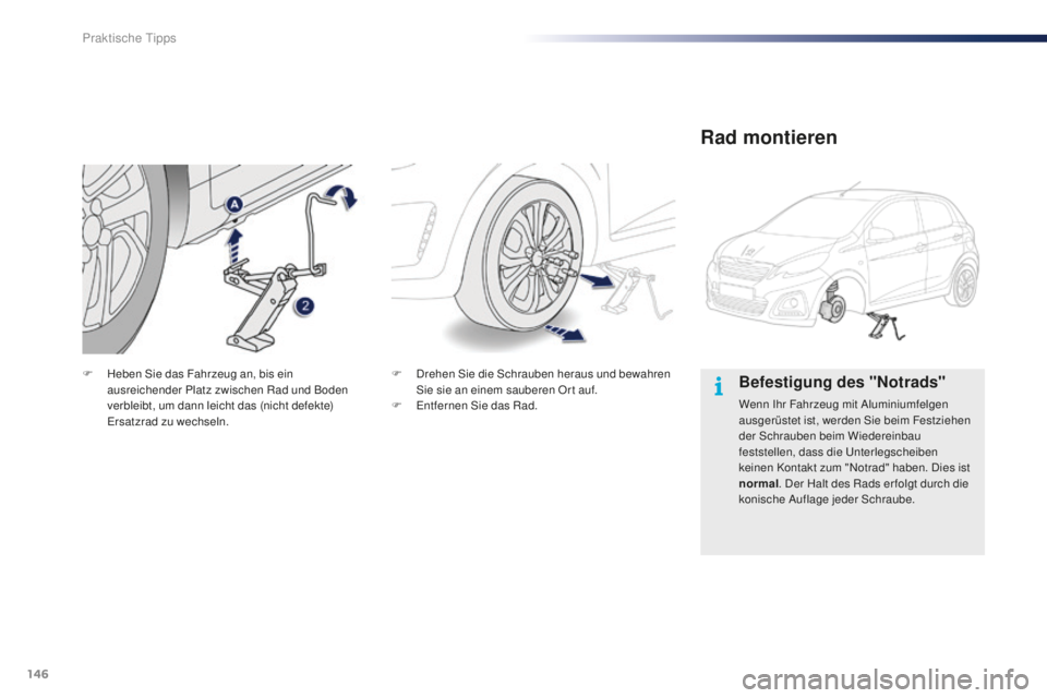 PEUGEOT 108 2015  Betriebsanleitungen (in German) 146
108_de_Chap09_info-pratiques_ed01-2015
Befestigung des "Notrads"
Wenn Ihr Fahrzeug mit Aluminiumfelgen 
ausgerüstet ist, werden Sie beim Festziehen 
der Schrauben beim Wiedereinbau 
fests