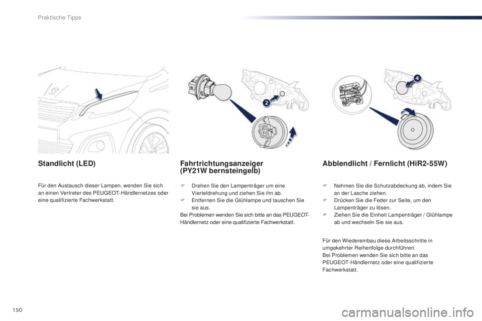 PEUGEOT 108 2015  Betriebsanleitungen (in German) 150
108_de_Chap09_info-pratiques_ed01-2015
Fahrtrichtungsanzeiger  
(PY21W bernsteingelb)
Standlicht (LED)
F Drehen Sie den Lampenträger um eine 
Vierteldrehung und ziehen Sie ihn ab.
F
 
E
 ntfernen