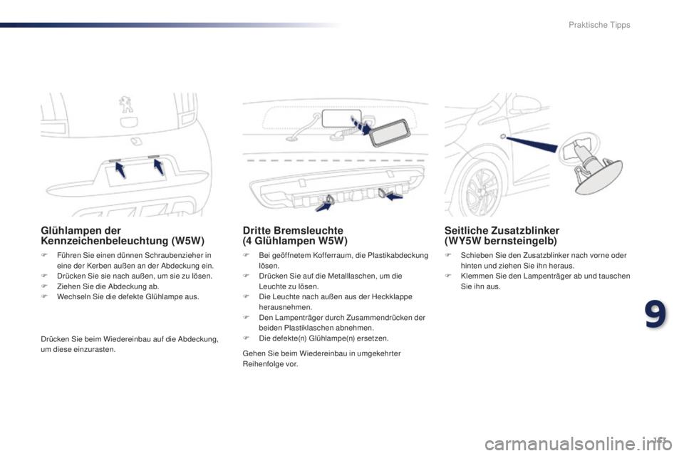 PEUGEOT 108 2015  Betriebsanleitungen (in German) 153
108_de_Chap09_info-pratiques_ed01-2015
Glühlampen der 
Kennzeichenbeleuchtung (W5W)
F Führen Sie einen dünnen Schraubenzieher in eine der Kerben außen an der Abdeckung ein.
F
 
D
 rücken Sie 