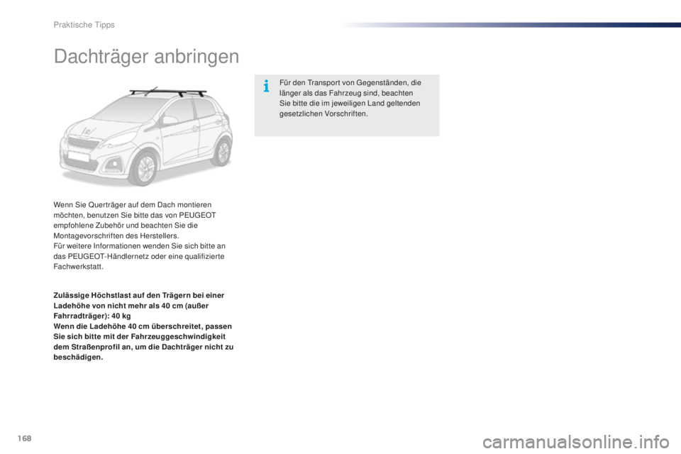 PEUGEOT 108 2015  Betriebsanleitungen (in German) 168
108_de_Chap09_info-pratiques_ed01-2015
Dachträger anbringen
Wenn Sie Quer träger auf dem Dach montieren 
möchten, benutzen Sie bitte das von PEUGEOT 
empfohlene Zubehör und beachten Sie die 
M